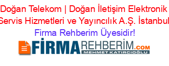 Doğan+Telekom+|+Doğan+İletişim+Elektronik+Servis+Hizmetleri+ve+Yayıncılık+A.Ş.+İstanbul Firma+Rehberim+Üyesidir!